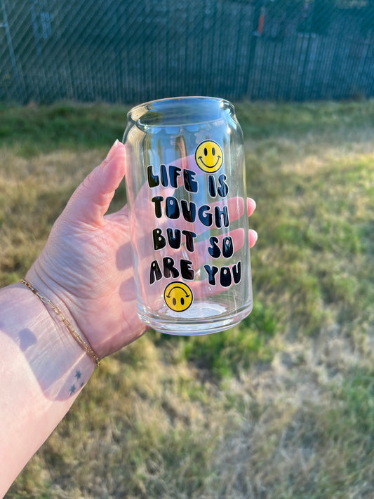 Life Is Tough But So Are You Glass Cup