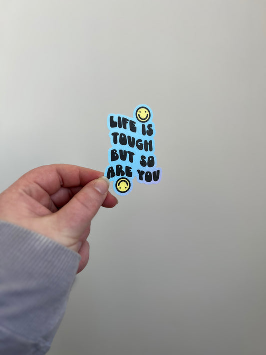 Life Is Tough But So Are You Sticker