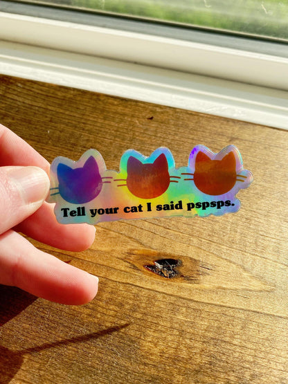 Tell Your Cat I Said PSPSPS Holographic Sticker