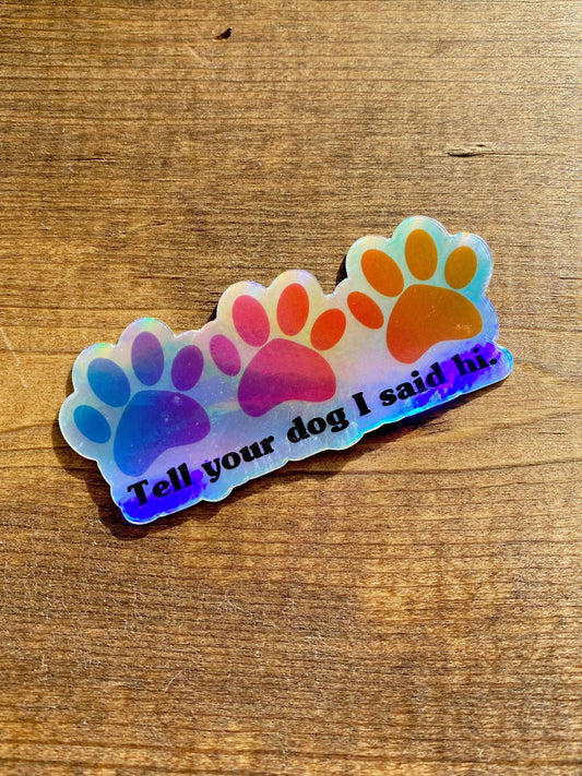 Tell Your Dog I Said Hi Holographic Sticker